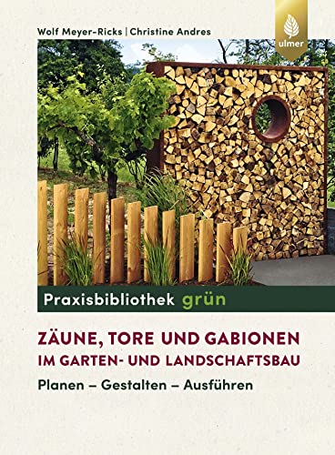 Zäune, Tore und Gabionen im Garten- und Landschaftsbau: Planen - Gestalten - Ausführen von Ulmer Eugen Verlag