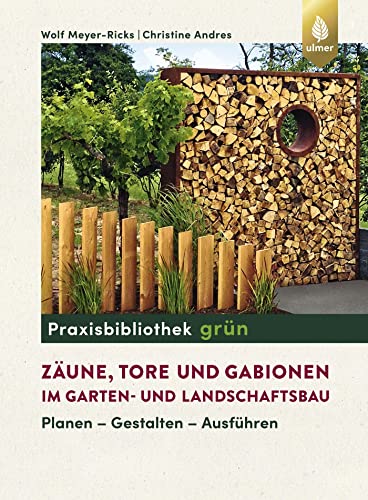 Zäune, Tore und Gabionen im Garten- und Landschaftsbau: Planen - Gestalten - Ausführen