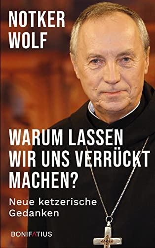 Warum lassen wir uns verrückt machen: Neue ketzerische Gedanken: Neue ketzerische Gedanken. Krisen und Ängste überwinden: ein Plädoyer für die Furchtlosigkeit. Jesus als Vorbild für kritisches Denken. von Bonifatius GmbH