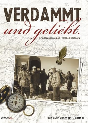 Verdammt und geliebt.: Erinnerungen eines Fremdenlegionärs Verdammt und geliebt.: Erinnerungen eines Fremdenlegionärs