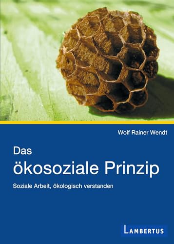 Das ökosoziale Prinzip: Soziale Arbeit, ökologisch verstanden von Lambertus-Verlag