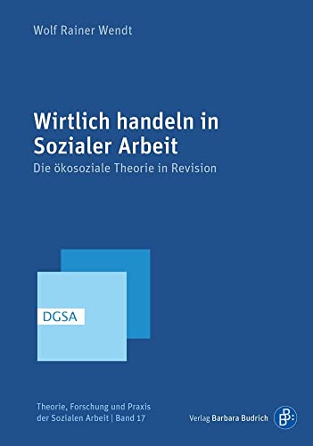 Wirtlich handeln in Sozialer Arbeit: Die ökosoziale Theorie in Revision (Theorie, Forschung und Praxis der Sozialen Arbeit) von Budrich