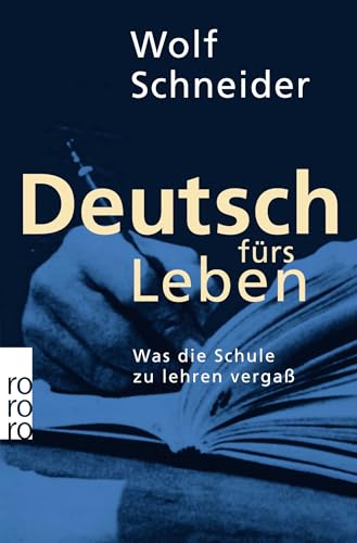 Deutsch fürs Leben: Was die Schule zu lehren vergaß Deutsch fürs Leben: Was die Schule zu lehren vergaß