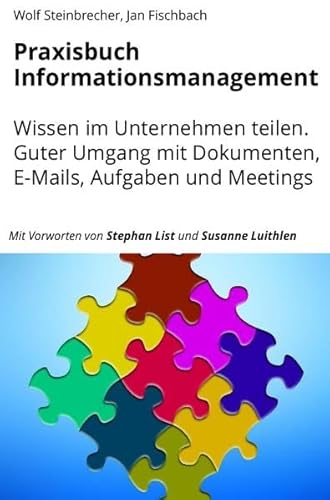 Praxisbuch Informationsmanagement: Wissen im Unternehmen teilen. Guter Umgang mit Dokumenten, E-Mails, Aufgaben und Meetings.