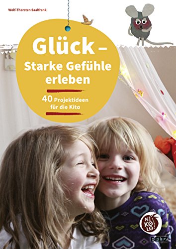 Glück - Starke Gefühle erleben: 40 Projektideen für die Kita (Beltz Nikolo)