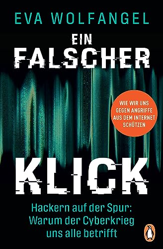 Ein falscher Klick: Hackern auf der Spur: Warum der Cyberkrieg uns alle betrifft - Wie wir uns gegen Angriffe aus dem Internet schützen -