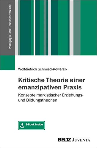Kritische Theorie einer emanzipativen Praxis: Konzepte marxistischer Erziehungs- und Bildungstheorien. Mit E-Book inside (Pädagogik und Gesellschaftskritik)