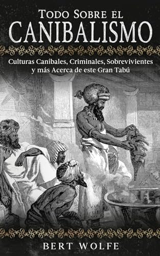 Todo Sobre el Canibalismo: Culturas Caníbales, Criminales, Sobrevivientes y más Acerca de este Gran Tabú von Maria Fernanda Moguel Cruz