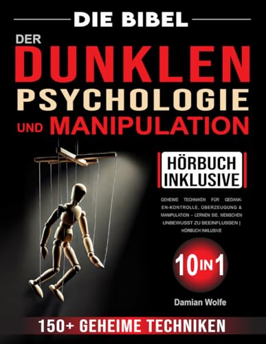 Die Bibel der Dunklen Psychologie und Manipulation: 150+ geheime Techniken für Gedanken-Kontrolle, Überzeugung & Manipulation – Lernen Sie, Menschen unbewusst zu beeinflussen | Hörbuch inklusive von Independently published