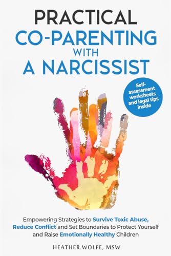 Practical Co-Parenting With a Narcissist: Empowering Strategies to Survive Toxic Abuse, Reduce Conflict and Set Boundaries to Protect Youself and Raise Emotionally Healthy Children von Heather Wolfe