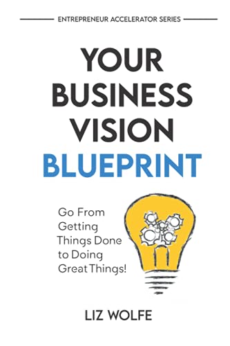 Your Business Vision Blueprint: Go From Getting Things Done to Doing Great Things (Entrepreneur Accelerator Series)
