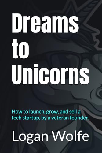 Dreams to Unicorns: How to launch, grow, and sell a tech startup, by a veteran founder. von Independently published
