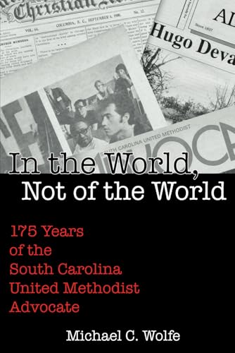 In the World, Not of the World: 175 Years of the South Carolina United Methodist Advocate In the World, Not of the World: 175 Years of the South Carolina United Methodist Advocate von Advocate Press