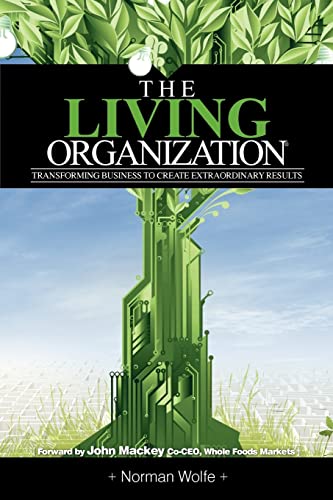 The Living Organization: Transforming Business to Create Extraordinary Results