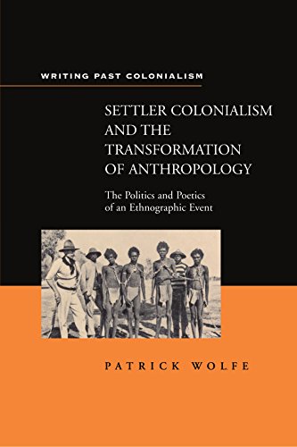 Settler Colonialism and the Transformation of Anthropology: The Politics and Poetics of an Ethnographic Events (Writing Past Imperialism)