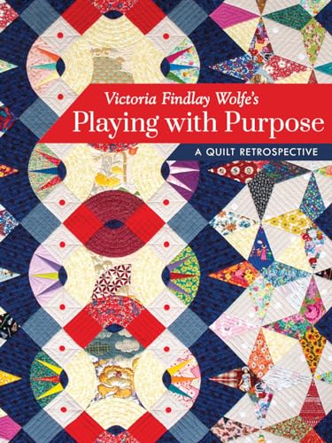 Victoria Findlay Wolfe's Playing With Purpose: A Quilt Retrospective von C&T Publishing
