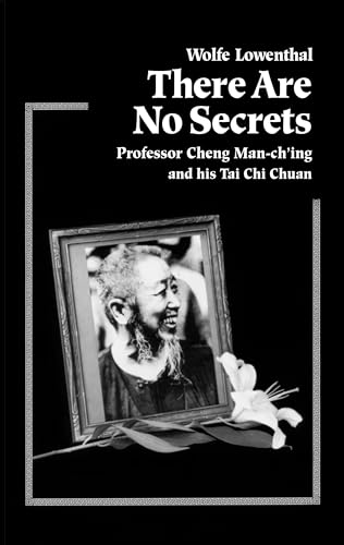 There Are No Secrets: Professor Cheng Man Ch'ing and His T'ai Chi Chuan