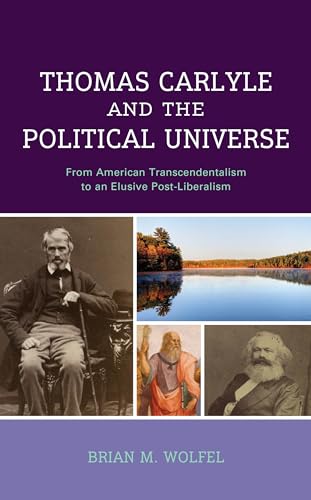 Thomas Carlyle and the Political Universe: From American Transcendentalism to an Elusive Post-Liberalism von Lexington Books