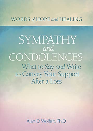 Sympathy and Condolences: What to Say and Write to Convey Your Support After a Loss (Words of Hope and Healing)