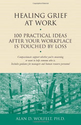 Healing Grief at Work, Volume 1: 100 Practical Ideas After Your Workplace Is Touched by Loss (Healing Your Grieving Heart series)