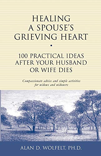 Healing a Spouse's Grieving Heart: 100 Practical Ideas After Your Husband or Wife Dies (Healing a Grieving Heart Series)