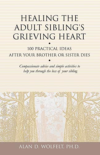 Healing the Adult Sibling's Grieving Heart: 100 Practical Ideas After Your Brother or Sister Dies (100 Ideas Series)