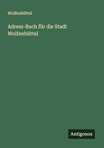 Adress-Buch für die Stadt Wolfenbüttel von Antigonos Verlag