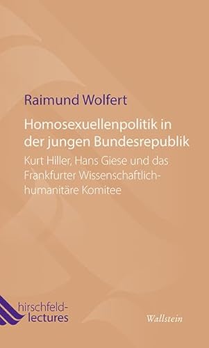 Homosexuellenpolitik in der jungen Bundesrepublik: Kurt Hiller, Hans Giese und das Frankfurter Wissenschaftlich-humanitäre Komitee (Hirschfeld-Lectures)
