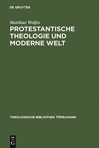 Protestantische Theologie und moderne Welt: Studien zur Geschichte der liberalen Theologie nach 1918 (Theologische Bibliothek Töpelmann, 102)