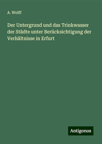 Der Untergrund und das Trinkwasser der Städte unter Berücksichtigung der Verhältnisse in Erfurt