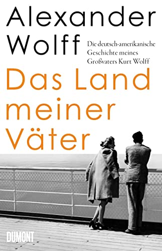 Das Land meiner Väter: Die deutsch-amerikanische Geschichte meines Großvaters Kurt Wolff von DuMont Buchverlag GmbH