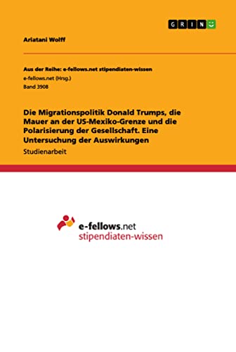 Die Migrationspolitik Donald Trumps, die Mauer an der US-Mexiko-Grenze und die Polarisierung der Gesellschaft. Eine Untersuchung der Auswirkungen