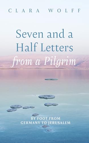 Seven and a Half Letters from a Pilgrim: By Foot from Germany to Jerusalem