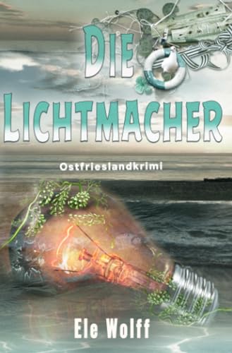 Die Lichtmacher: Ostfrieslandkrimi (Ein Fall für Emely Petersen - Ostfrieslandkrimi) von epubli