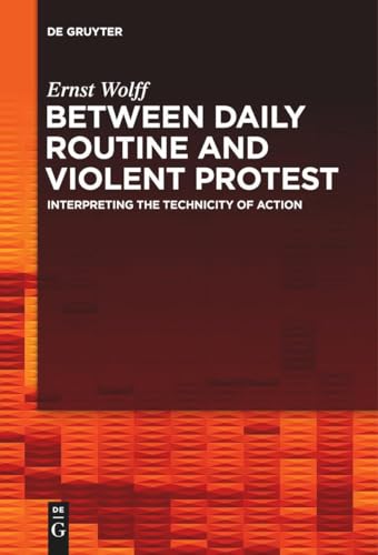 Between Daily Routine and Violent Protest: Interpreting the Technicity of Action von De Gruyter