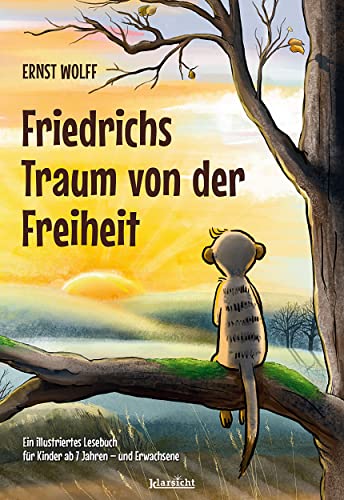 Friedrichs Traum von der Freiheit: Ein illustriertes Lesebuch für Kinder ab 7 Jahren - und Erwachsene von Klarsicht Verlag