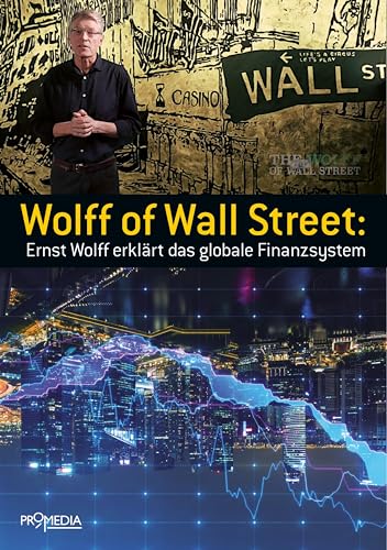 Wolff of Wall Street: Ernst Wolff erklärt das globale Finanzsystem von Promedia Verlagsges. Mbh