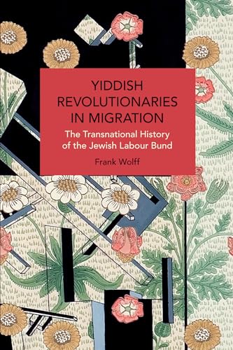 Yiddish Revolutionaries in Migration: The Transnational History of the Jewish Labour Bund (Historical Materialism) von HAYMARKET BOOKS