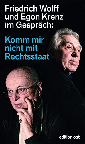 Komm mir nicht mit Rechtsstaat: Friedrich Wolff und Egon Krenz im Gespräch (edition ost) von Das Neue Berlin