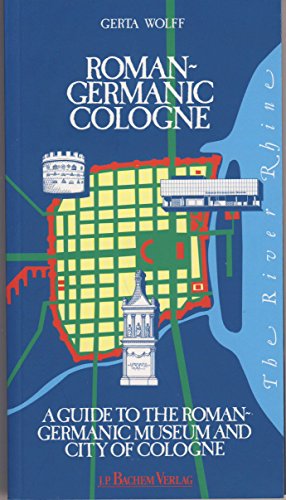 The Roman-Germanic Cologne: A Guide to the Roman-Germanic Museum and City of Cologne