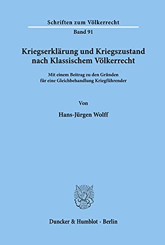 Kriegserklärung und Kriegszustand nach Klassischem Völkerrecht,: mit einem Beitrag zu den Gründen für eine Gleichbehandlung Kriegführender. (Schriften zum Völkerrecht, Band 91) von Duncker & Humblot
