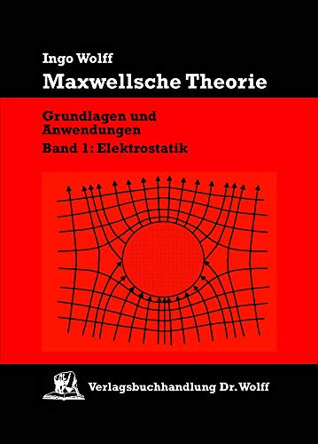 Maxwellsche Theorie. Grundlagen und Anwendungen: Grundlagen und Anwendungen, Band 1: Elektrostatik