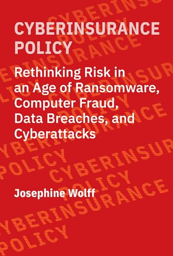 Cyberinsurance Policy: Rethinking Risk in an Age of Ransomware, Computer Fraud, Data Breaches, and Cyberattacks (Information Policy)
