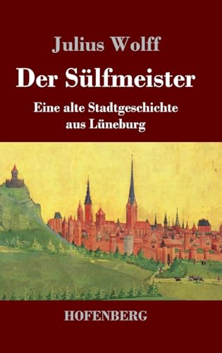 Der Sülfmeister: Eine alte Stadtgeschichte aus Lüneburg