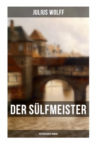 Der Sülfmeister: Historischer Roman: Eine Geschichte aus dem mittelalterlichen Lüneburg