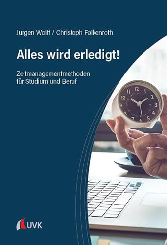 Alles wird erledigt!: Zeitmanagementmethoden für Studium und Beruf von UVK