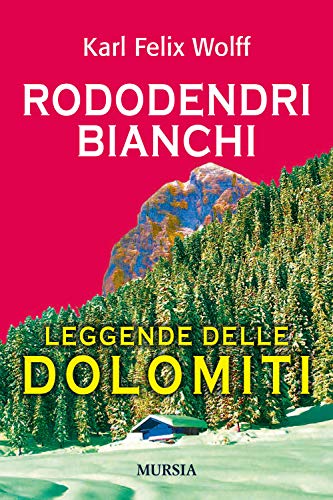 Rododendri bianchi: Leggende delle Dolomiti (Viaggi, scoperte e tradizioni)