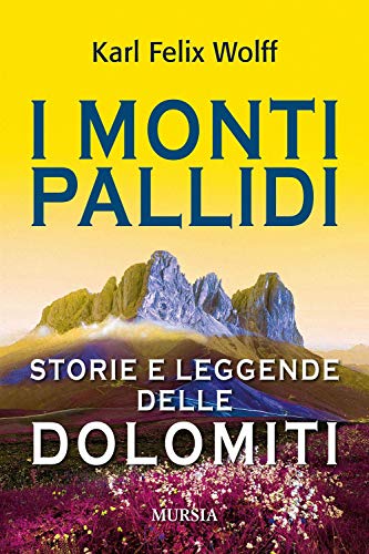 I monti pallidi: Storie e leggende delle Dolomiti (Viaggi, scoperte e tradizioni) von Mursia