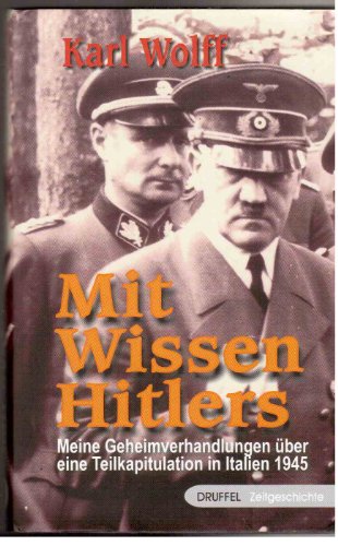 Mit Wissen Hitlers: Meine Geheimverhandlungen über eine Teilkapitulation in Italien 1945