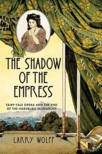 The Shadow of the Empress: Fairy-Tale Opera and the End of the Habsburg Monarchy von Stanford University Press